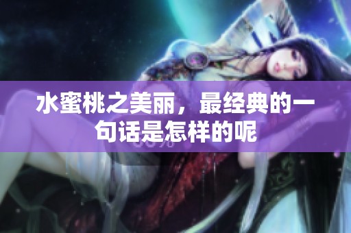 水蜜桃之美丽，最经典的一句话是怎样的呢