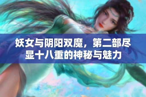 妖女与阴阳双魔，第二部尽显十八重的神秘与魅力