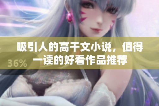 吸引人的高干文小说，值得一读的好看作品推荐
