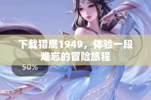 下载猎鹰1949，体验一段难忘的冒险旅程