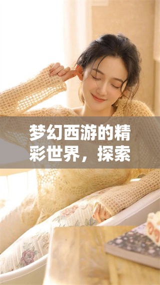 梦幻西游的精彩世界，探索其中的无限乐趣与冒险之旅