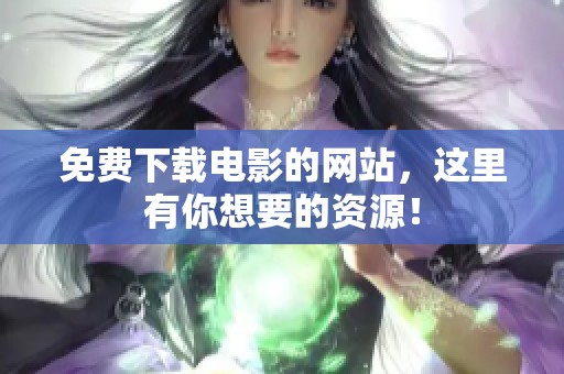 免费下载电影的网站，这里有你想要的资源！