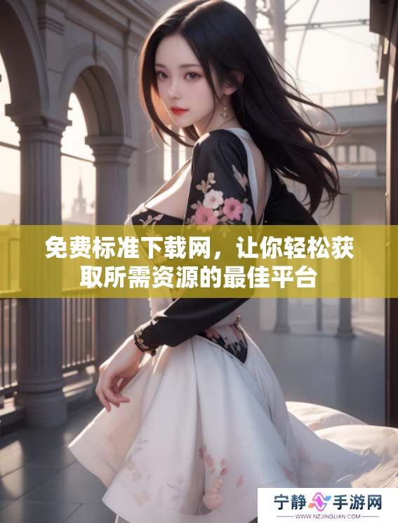 免费标准下载网，让你轻松获取所需资源的最佳平台