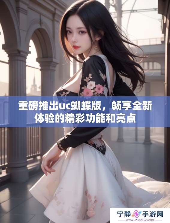 重磅推出uc蝴蝶版，畅享全新体验的精彩功能和亮点