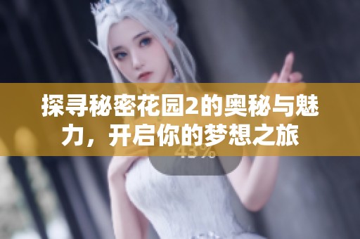 探寻秘密花园2的奥秘与魅力，开启你的梦想之旅