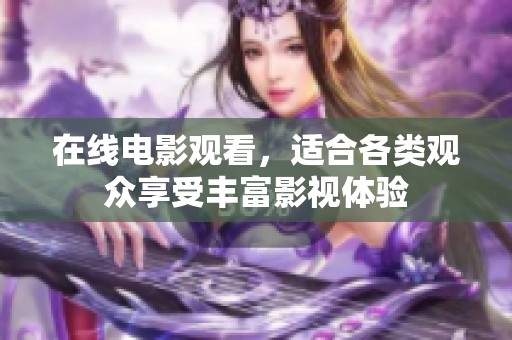 在线电影观看，适合各类观众享受丰富影视体验
