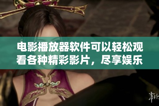 电影播放器软件可以轻松观看各种精彩影片，尽享娱乐新体验