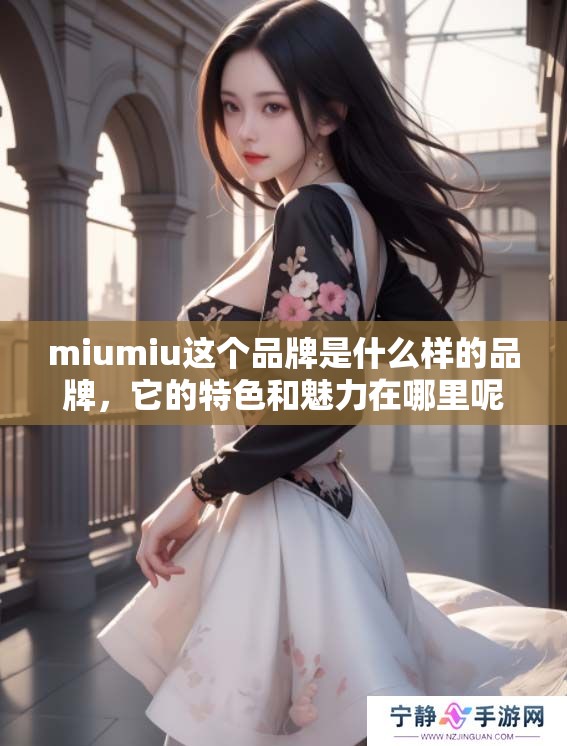 miumiu这个品牌是什么样的品牌，它的特色和魅力在哪里呢