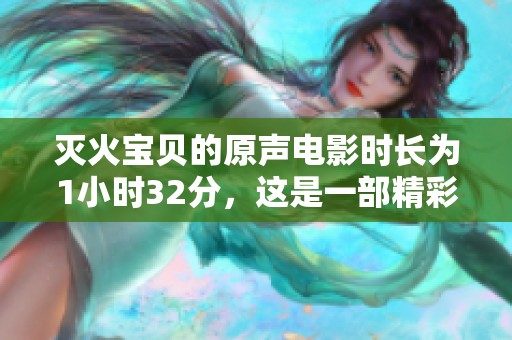 灭火宝贝的原声电影时长为1小时32分，这是一部精彩的作品
