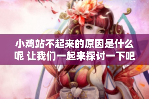 小鸡站不起来的原因是什么呢 让我们一起来探讨一下吧
