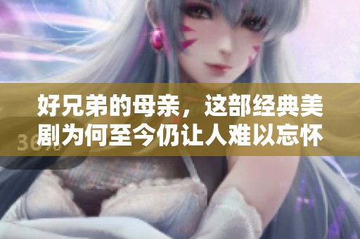 好兄弟的母亲，这部经典美剧为何至今仍让人难以忘怀？
