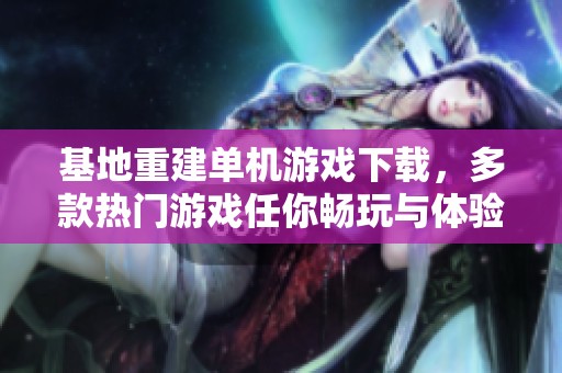 基地重建单机游戏下载，多款热门游戏任你畅玩与体验