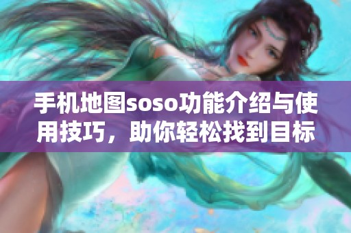手机地图soso功能介绍与使用技巧，助你轻松找到目标位置。