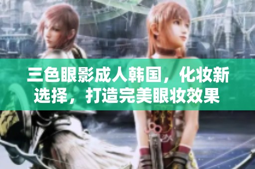 三色眼影**韩国，化妆新选择，打造完美眼妆效果