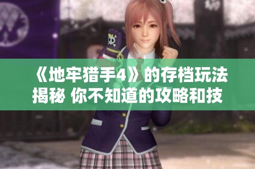 《地牢猎手4》的存档玩法揭秘 你不知道的攻略和技巧分享