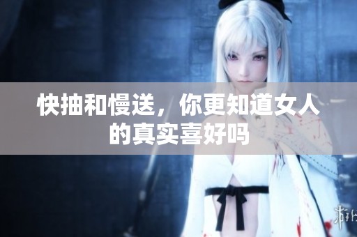 快抽和慢送，你更知道女人的真实喜好吗