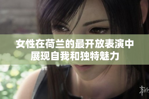 女性在荷兰的最开放表演中展现自我和独特魅力