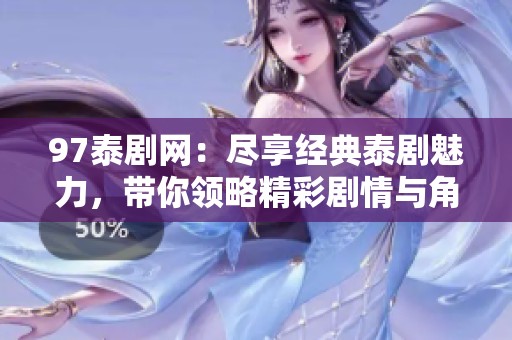 97泰剧网：尽享经典泰剧魅力，带你领略精彩剧情与角色表现