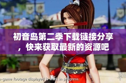 初音岛第二季下载链接分享，快来获取最新的资源吧