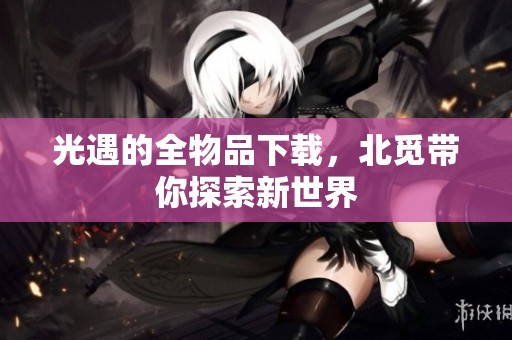 光遇的全物品下载，北觅带你探索新世界