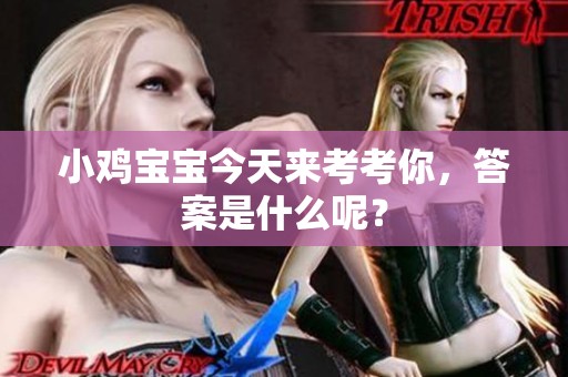 小鸡宝宝今天来考考你，答案是什么呢？