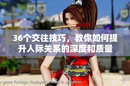 36个交往技巧，教你如何提升人际关系的深度和质量