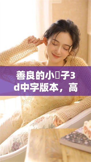 善良的小峓子**中字版本，高清带你领略不一样的故事魅力