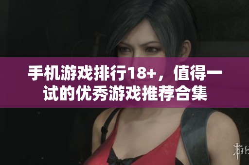 手机游戏排行18+，值得一试的优秀游戏推荐合集